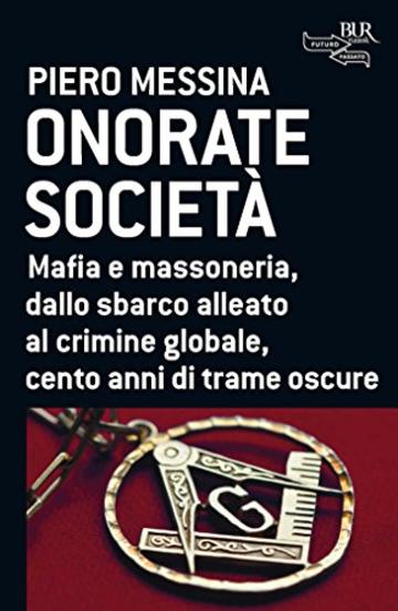 Onorate società: Mafia e massoneria, dallo sbarco alleato al crimine globale, cento anni di trame oscure (Futuropassato)